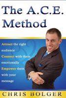 The A.C.E. Method: Attract the right audience, Connect with them emotionally, and Empower them with your message 1502433311 Book Cover