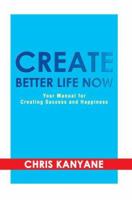 Create Better Life Now: Your Manual for Creating Success and Happiness 059537106X Book Cover