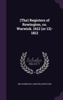 (The) Registers of Rowington, Co. Warwick. 1612 (or 13)- 1812 1346799113 Book Cover