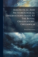Magnetical And Meteorological Observations Made At The Royal Observatory, Greenwich: In The Year ..... 1279943998 Book Cover