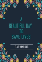 A Beautiful Day to Save Lives: Paramedic. Lined Journal Gift for Paramedic 1670967492 Book Cover