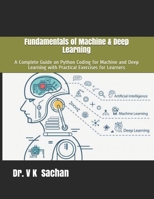 Fundamentals of Machine  & Deep Learning: A Complete Guide on  Python Coding for  Machine and Deep  Learning  with Practical Exercises for Learners (Sachan) B089TS2DJ6 Book Cover