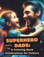 Superhero Dads: A Coloring Book Celebration for Fathers: Honoring Their Love, Sacrifice, Bonding, Strength, and Inspiration B0CWDX9WSQ Book Cover