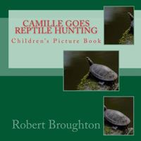 Camille Goes Reptile Hunting: Children's Picture Book 1523798432 Book Cover