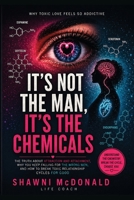 It's Not the Man, It's the Chemicals : It's Your Brain Chemistry. the Truth about Attraction, Attachment, and Why You Keep Falling for the Wrong Men, & How to Break Toxic Relationship Cycles for Good 1963852125 Book Cover