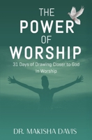 The Power of Worship: 31 Days of Drawing Closer to God In Worship 1965441092 Book Cover