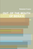 Out of the Mouth of Beka'h 1312926236 Book Cover