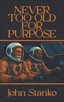 Never Too Old For Purpose 163360313X Book Cover