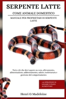 SERPENTE LATTE COME ANIMALE DOMESTICO – MANUALE PER PROPRIETARI DI SERPENTE LATTE: Tutto ciò che devi sapere su cura, allevamento, alimentazione, ... legame e piano alimentare (Italian Edition) B0F1KNHPD3 Book Cover