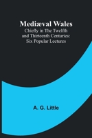 Mediæval Wales Chiefly in the Twelfth and Thirteenth Centuries: Six Popular Lectures 9356895740 Book Cover