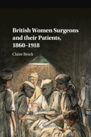 British Women Surgeons and Their Patients, 1860-1918 1316637492 Book Cover