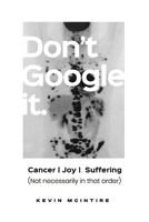 Don't Google It: Cancer Joy Suffering; Not Necessarily in that order 1087874823 Book Cover