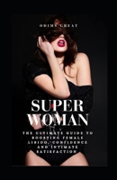 SUPER WOMAN: The Ultimate Guide to Boosting Female Libido, Confidence, and Intimate Satisfaction B0F74VW4HF Book Cover
