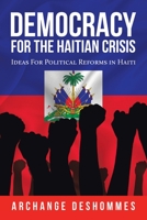 Democracy for the Haitian Crisis : Ideas for Political Reforms in Haiti 1728369061 Book Cover