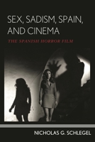 Sex, Sadism, Spain, and Cinema: The Spanish Horror Film 1442251158 Book Cover