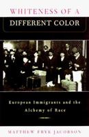 Whiteness Of A Different Color: European Immigrants and the Alchemy of Race