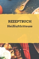 Rezeptbuch Heißluftfritteuse: Rezeptheft zum selberschreiben | seblst gestalten | blanko ( leer) | A5 (German Edition) 1674364741 Book Cover
