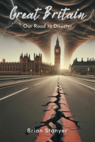 Great Britain: Our Road to Disaster 1669891038 Book Cover