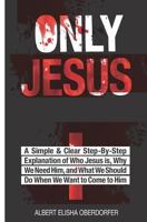 Only Jesus: A Simple & Clear Step-By-Step Explanation of Who Jesus Is, Why We Need Him, and What We Should Do When We Want to Come to Him. for New Believers Especially Those from a Buddhist Background 1717842585 Book Cover