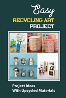 Easy Recycling Art Project: Project Ideas With Upcycled Materials B09KN7WLN3 Book Cover