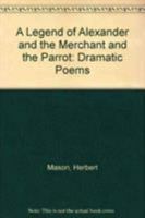 A Legend of Alexander and the Merchant and the Parrot: Dramatic Poems 0268012814 Book Cover