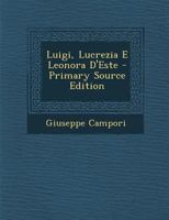Luigi, Lucrezia E Leonora D'Este 1289393478 Book Cover