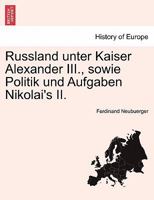 Russland unter Kaiser Alexander III., sowie Politik und Aufgaben Nikolai's II. 1241594104 Book Cover