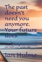 The past doesn't need you anymore. Your future does.: Walking through the storm until you reach your golden sky. B0D5NLTWVG Book Cover