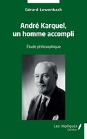 André Karquel, un homme accompli: Etude philosophique (French Edition) 238417701X Book Cover