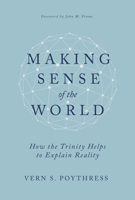 Making Sense of the World: How the Trinity Helps to Explain Reality B0CMKX33L4 Book Cover