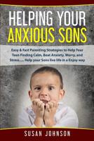 HELPING YOUR ANXIOUS SONS: Easy & Fast Parenting Strategies to Help Your Teen Finding Calm, Beat Anxiety, Worry, and Stress..... Help your Sons live life in an Enjoy way 1093554142 Book Cover