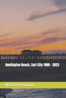 Huntington Beach, Surf City 1909 - 2023 B0BW2PPQMQ Book Cover