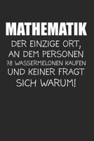 Mathematik Der Einzige Ort An Dem Personen 78 Wassermelonen Kaufen Und Keiner Fragt Sich Warum: Mathe & Fibonacci Notizbuch 6'x9' Liniert Geschenk für Physik & Physiker (German Edition) 1655993240 Book Cover