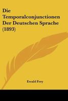 Die Temporalconjunctionen Der Deutschen Sprache (1893) 1168041260 Book Cover