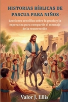 HISTORIAS BÍBLICAS DE PASCUA PARA NIÑOS: Lecciones sencillas sobre la gracia y la esperanza para compartir el mensaje de la resurrección (Spanish Edition) B0GKYHYTCN Book Cover