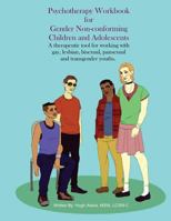 Psychotherapy Workbook for Gender Non-Conforming Children and Adolescents: A Therapeutic Tool for Working with Gay, Lesbian, Bisexual, Pansexual and Transgender Youths 1530072654 Book Cover