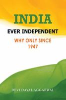India Ever Independent: Why Only from 1947 1504391691 Book Cover