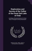 Exploration and Survey of the Valley of the Great Salt Lake of Utah, including a Reconnaissance of a New Route through the Rocky Mountains 1425564259 Book Cover