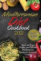 Mediterranean Diet Cookbook 2021: Quick and Easy, Healthy, and Flavorful Mediterranean Recipes for Everyday Cooking 1802672621 Book Cover