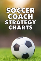 Soccer Coach Strategy Charts: Soccer Team Coaching Guide for Soccer Coaches with Coaching Notes, Soccer Field Diagram, Player Entry, Per Match Game Strategy. Kids Minor League Soccer Coach Gift 1707657084 Book Cover