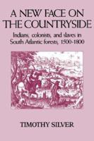 A New Face on the Countryside: Indians, Colonists, and Slaves in South Atlantic Forests, 15001800 (Studies in Environment and History) 0521387396 Book Cover