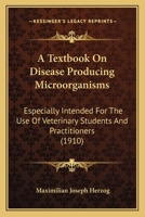 A Textbook On Disease Producing Microorganisms: Especially Intended For The Use Of Veterinary Students And Practitioners 112013286X Book Cover