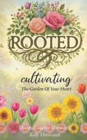 ROOTED: Cultivating the Garden of Your Heart B0FLXPCDD8 Book Cover