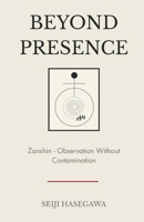 Beyond Presence: Zanshin - How Leaders Observe, Decide, and Act Without Emotional Contamination (The Beyond Performance Series) B0GQXR4853 Book Cover