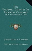 The Endemic Diseases Of Tropical Climates: With Their Treatment 1279405120 Book Cover