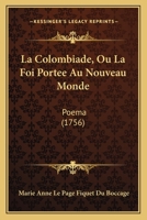 A Colombiada, Ou, a Fe Levada Ao Novo Mundo: Epopea de Mme. Du Bocage: Vertida Em Linguagem Vernacula E Offerecida a Sua Majestada a Rainha Dona Amelia de Orleans E Braganca 1179668006 Book Cover