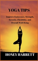 YOGA TIPS: Improve Endurance, Strength, Serenity, Flexibility, and Overall Well-Being B0BF33NHFQ Book Cover