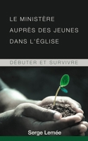 Le ministère auprès des jeunes dans l’église: Débuter et survivre 1660135435 Book Cover