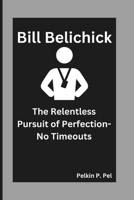 BILL BELICHICKBILL BELICHICK: The Relentless Pursuit of Perfection-No Timeouts B0DPM2Q5Q7 Book Cover