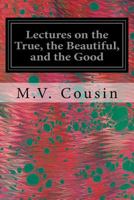 Lectures on the True, the Beautiful, and the Good 1511551003 Book Cover